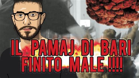 IL PAMAJ DI BARI FINITO MALE NON E UNO SCHERZO YouTube