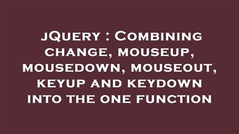 Jquery Combining Change Mouseup Mousedown Mouseout Keyup And