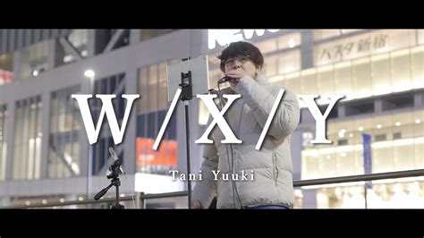 W X Y Tani Yuuki Covered By 晴清 In 新宿路上ライブ Youtube