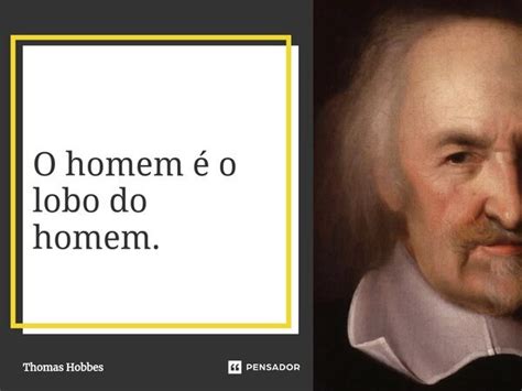 O homem é o lobo do homem Thomas Hobbes Pensador