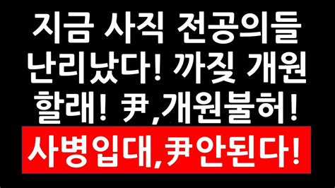 지금 사직 전공의들 난리났다 까짖 개원할래 尹대통령 개원불허 사병입대 尹정부 안된다 Youtube