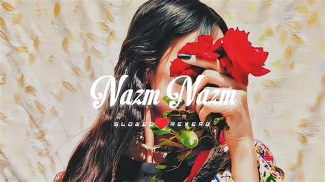 Nazm Nazm Slowed Reverb Arko Ayushmann Khurrana Lofi Lover Lofi