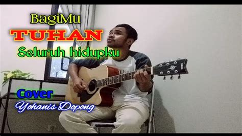 Cover Lagu Tuhan Inilah Hidupku By Yohanis Dopong Youtube