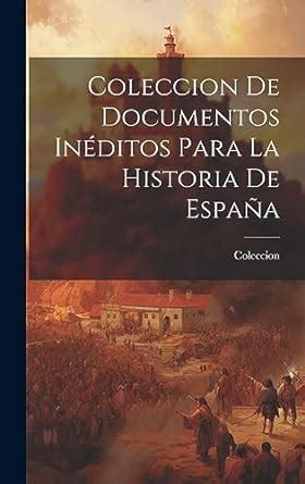 Coleccion de Documentos Inéditos Para la Historia de España Coleccion