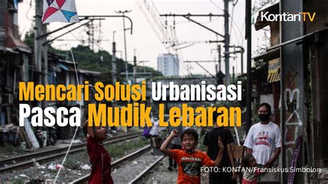 Mencari Solusi Masalah Urbanisasi Pasca Mudik Lebaran YouTube