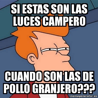 Meme Futurama Fry Si Estas Son Las Luces Campero Cuando Son Las De