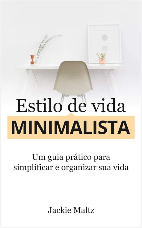 Estilo De Vida Minimalista Um Guia Prático Para Simplificar E