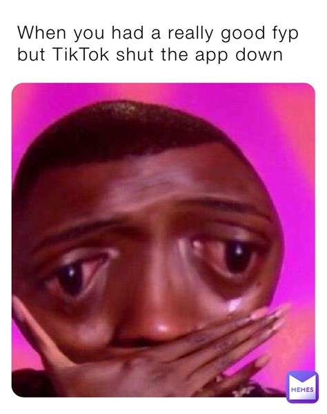 When You Had A Really Good Fyp But Tiktok Shut The App Down Xo