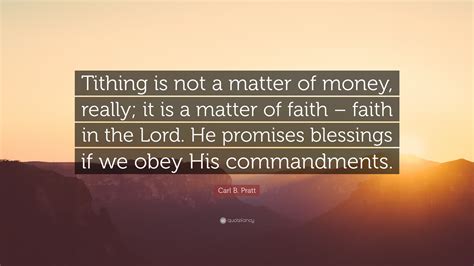 Carl B. Pratt Quote: “Tithing is not a matter of money, really; it is a ...