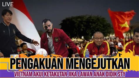 DI BUAT KETAR KETIR VIETNAM AKUI TAKUT MELAWAN TIMNAS INDONESIA KARNA