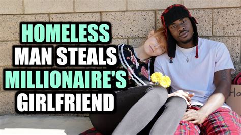 Homeless Man Steals Millionaires Girlfriend Youtube