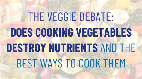 The Veggie Debate Does Cooking Vegetables Destroy Nutrients And The Best Ways To Cook Them