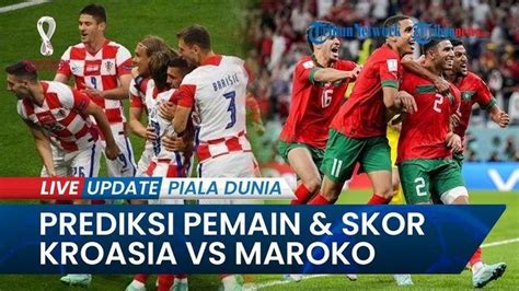 Prediksi Skor Kroasia Vs Maroko Rebutan Juara Piala Dunia Malam