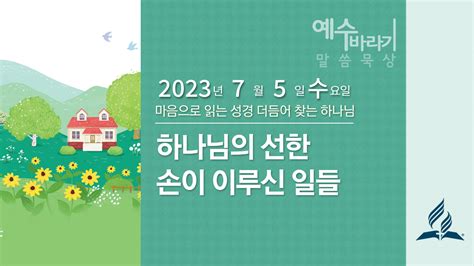 7월 5일 수요일 예수바라기 하나님의 선한 손이 이루신 일들 제칠일안식일예수재림교회