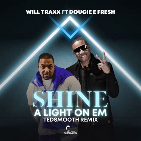 SHINE A LIGHT ON EM TEDSMOOTH REMIX - WILL TRAXX FT. DOUG E FRESH