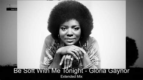 Be Soft With Me Tonight Gloria Gaynor Extended Mix