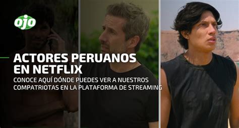 Peruanos En Netflix Estos Son Los Actores Que Han Participado En