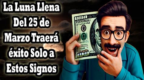 La Luna Llena Del De Marzo Traer Xito Solo A Estos Signos