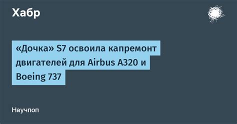 «Дочка» S7 освоила капремонт двигателей для Airbus A320 и Boeing 737 / Хабр