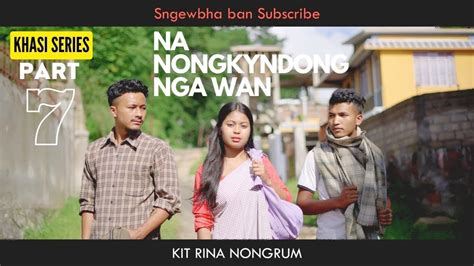 Na Nongkyndong Nga Wan Part 7 Khasi Series YouTube