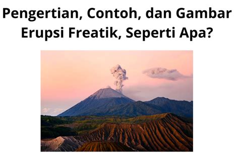 Foto Pengertian Contoh Dan Gambar Erupsi Freatik Seperti Apa