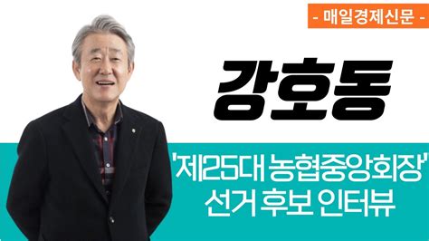 ‘제25대 농협중앙회장 선거 후보 매일경제 인터뷰 강호동 경남 합천율곡농협 조합장 Youtube