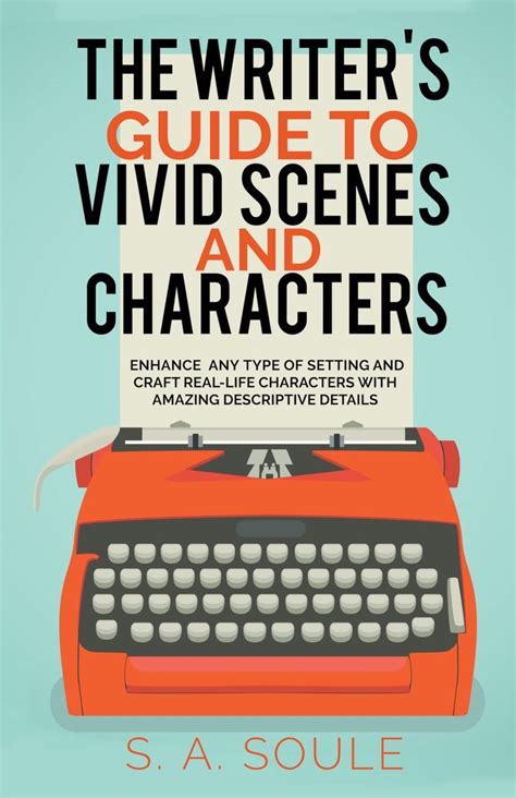 The Writer S Guide To Vivid Scenes And Characters By S A Soule Goodreads