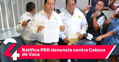 Ratifica Prd Denuncia Contra Cabeza De Vaca Noticias24siete