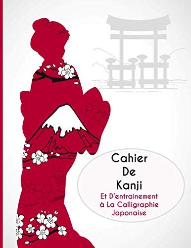 Cahier De Kanji Et D entrainement à La Calligraphie Japonaise Pour L