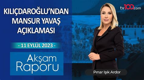 Kılıçdaroğlu ndan Mansur Yavaş Açıklaması Akşam Raporu 11 09 2023