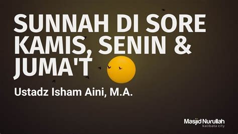 Sunnah Di Sore Hari Kamis Jum At And Senin ~ Ustadz Isham Aini M A Youtube