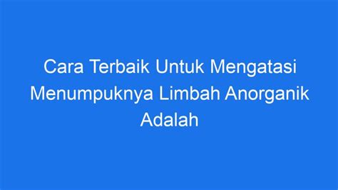 Cara Terbaik Untuk Mengatasi Menumpuknya Limbah Anorganik Adalah