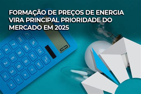 Forma O De Pre Os De Energia Vira Principal Prioridade Do Mercado Em