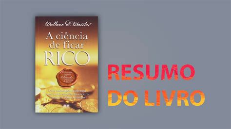 RESUMO DO LIVRO A CIÊNCIA DE FICAR RICO WALLACE D WATTLES YouTube