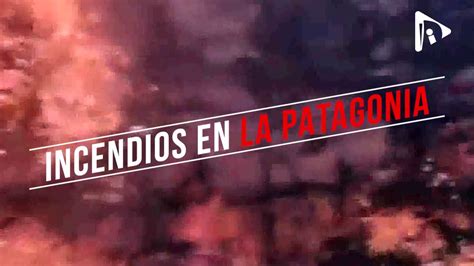 Comarca Andina Video Incendios En La Patagonia El Estado Es Responsable