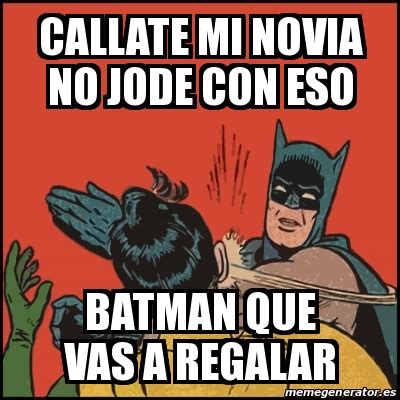 Meme Batman Slaps Robin Callate Mi Novia No Jode Con Eso Batman Que