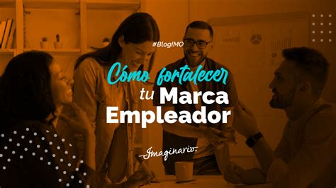 Cómo fortalecer tu Marca Empleador Imaginario Colectivo