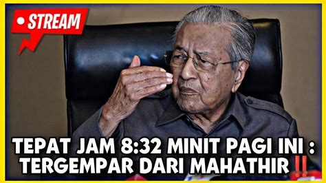 TEPAT JAM 8 32 MINIT PAGI INI PENGUMUMAN TERGEMPAR DARI MAHATHIR