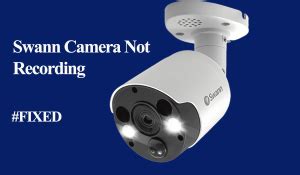 Swann Camera Not Working Simple Troubleshooting Guide