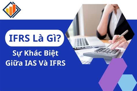 Ifrs Là Gì Sự Khác Biệt Giữa Ias Và Ifrs