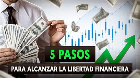 5 Pasos Clave Para Alcanzar La Libertad Financiera ¡logra Tu Independencia Económica Hoy La