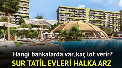 Sur Tatil Evleri Halka Arz Hangi Bankalar Ka Lot Verir Surgy Halka