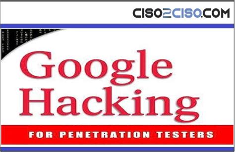 Google Hacking For Penetration Testers Ciso Ciso Cyber Security