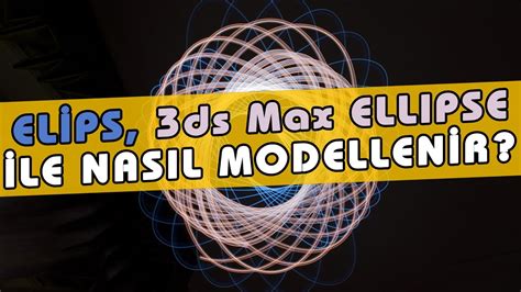 Ds Max Elips Nas L Yap L R Ds Max Ellipse Modelleme Rnekleri Youtube