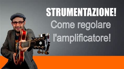 Come Regolare Un Amplificatore Tutorial Chitarra Lezione Youtube