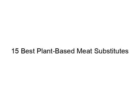 Best Plant Based Meat Substitutes March