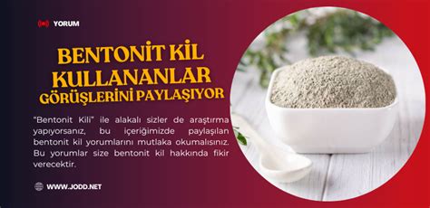 Bentonit kil kullananlar bentonit kili kullanıcı yorumları Jodd Haber