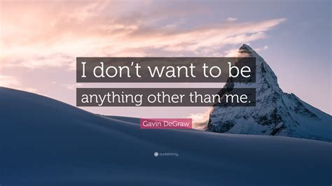 Gavin DeGraw Quote: “I don’t want to be anything other than me.”