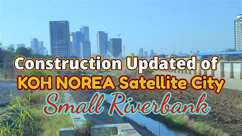 Construction Updated Of Koh Norea Satellite City Small Riverbank And