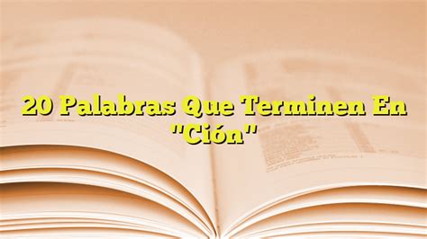 20 Palabras Que Terminen En Ción Imagenes Graficos